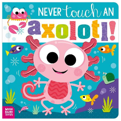 NEVER TOUCH AN AXOLOTL